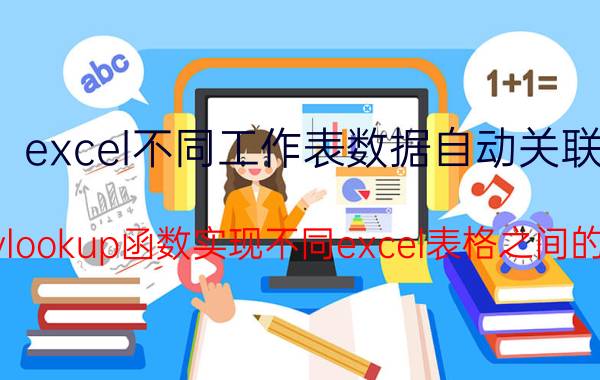 excel不同工作表数据自动关联 怎样使用vlookup函数实现不同excel表格之间的数据关联？